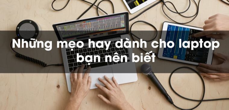 Một số mẹo vặt khi sử dụng Laptop